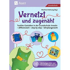 Martina Ordnung - Vernetzt und Zugenäht: Textiles Gestalten in der Grundschule: kreativ - differenziert - step by step - lehrplangerecht (1. bis 4. Klasse)