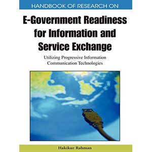 Hakikur Rahman - Handbook of Research on E-Government Readiness for Information and Service Exchange: Utilizing Progressive Information Communication Technologies ... Government Research (Aegr) Book Series)