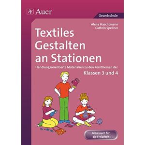 Alena Haschtmann - Textiles Gestalten an Stationen 3/4: Handlungsorientierte Materialien zu den Kernthemen der Klassen 3 und 4 (Stationentraining Grundschule Kunst/TG/Werken)