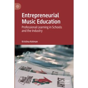 Kristina Kelman - Entrepreneurial Music Education: Professional Learning in Schools and the Industry