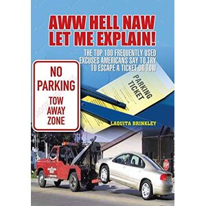 Laquita Brinkley - Aww Hell Naw Let Me Explain!: The Top 100 Frequently Used Excuses Americans Say to Try to Escape a Ticket or Tow