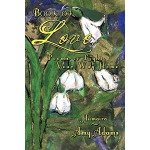 Adams, Humaira - Amy - Book of Love: Poems to Light Your Way Home