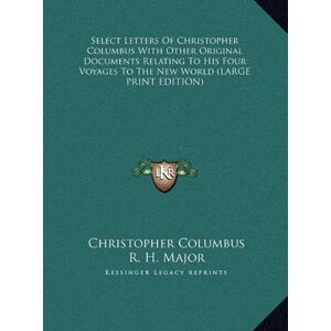 Christopher Columbus - Select Letters Of Christopher Columbus With Other Original Documents Relating To His Four Voyages To The New World (LARGE PRINT EDITION)