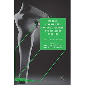 Antonacopoulou, Elena P. - Sensuous Learning for Practical Judgment in Professional Practice: Volume 1: Arts-based Methods (Palgrave Studies in Business, Arts and Humanities)