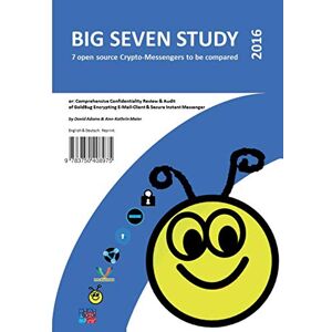 David Adams - Big Seven Study (2016): 7 open source Crypto-Messengers to be compared (English/Deutsch): or: Comprehensive Confidentiality Review & Audit of GoldBug, ... E-Mail-Client & Secure Instant Messenger.