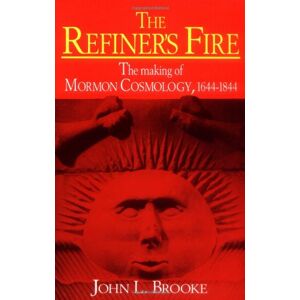 Brooke, John L. - The Refiner's Fire: The Making of Mormon Cosmology, 1644-1844