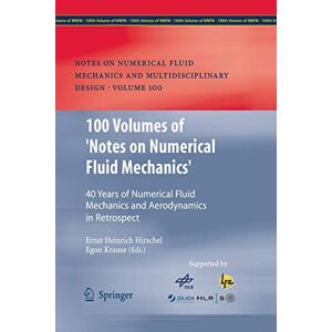 Hirschel, Ernst Heinrich - 100 Volumes of 'Notes on Numerical Fluid Mechanics': 40 Years of Numerical Fluid Mechanics and Aerodynamics in Retrospect (Notes on Numerical Fluid ... and Multidisciplinary Design, 100, Band 100)