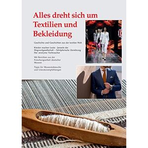 Silke Kruse - Alles dreht sich um Textilien und Bekleidung: Geschichte und Geschichten aus der textilen Welt