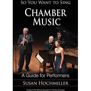 Hochmiller - So You Want to Sing Chamber Music: A Guide for Performers (So You Want to Sing: Guides for Performers and Professionals)