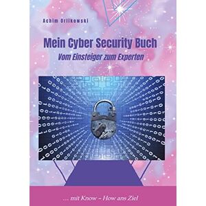 Achim Orlikowski - Mein Cyber Security Buch: Vom Einsteiger zum Experten