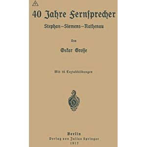 Oskar Grosse - 40 Jahre Fernsprecher: Stephan-Siemens-Rathenau