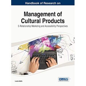 Lucia Aiello - Handbook of Research on Management of Cultural Products: E-Relationship Marketing and Accessibility Perspectives (Advances in Marketing, Customer Relationship Management, and E-services Book)