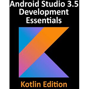 Neil Smyth - Android Studio 3.5 Development Essentials - Kotlin Edition: Developing Android 10 (Q) Apps Using Android Studio 3.5, Kotlin and Android Jetpack