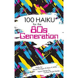 Flanagan, Kerrie L. - 100 Haiku for the 80s Generation