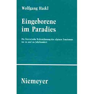 Wolfgang Hackl - Eingeborene im Paradies: Die literarische Wahrnehmung des alpinen Tourismus im 19. und 20. Jahrhundert (Studien und Texte zur Sozialgeschichte der Literatur, Band 100)