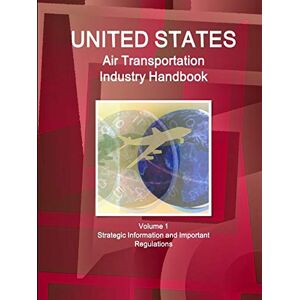 AA IBP - US Air Transportation Industry Handbook Volume 1 Strategic Information and Important Regulations (World Strategic and Business Information Library)