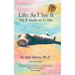 Spiess Ph. D., Jo Ann - Life: as I See It: My E-Mails to G-Ma