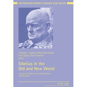 Jackson, Timothy L. - Sibelius in the Old and New World: Aspects of His Music, Its Interpretation, and Reception (Interdiziplinäre Studien zur Musik)