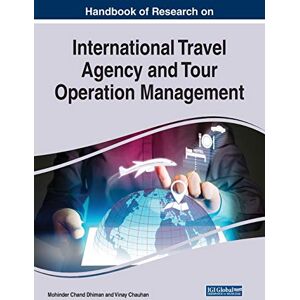 Dhiman, Mohinder Chand - Handbook of Research on International Travel Agency and Tour Operation Management (Advances in Hospitality, Tourism, and the Services Industry)