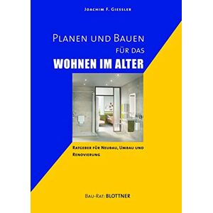 Giessler, Joachim F. - Planen und Bauen für das Wohnen im Alter: Ratgeber für Neubau, Umbau und Renovierung (Bau-Rat)