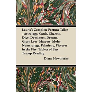 Diana Hawthorne - Laurie's Complete Fortune Teller - Astrology, Cards, Charms, Dice, Dominoes, Dreams, Gipsy Lore, Mascots, Moles, Numerology, Palmistry, Pictures in the Fire, Tablets of Fate, Teacup Reading