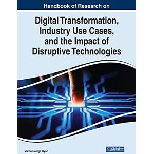 Wynn, Martin George - Handbook of Research on Digital Transformation, Industry Use Cases, and the Impact of Disruptive Technologies (Advances in E-business Research)