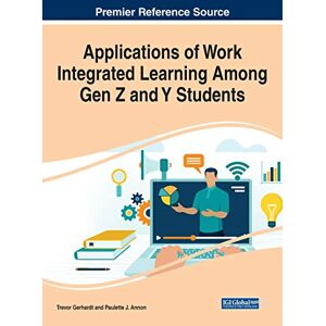 Annon, Paulette J. - Applications of Work Integrated Learning Among Gen Z and Y Students (e-Book Collection - Copyright 2021)