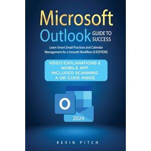 Kevin Pitch - Microsoft Outlook Guide to Success: Learn Smart Email Practices and Calendar Management for a Smooth Workflow [II EDITION]