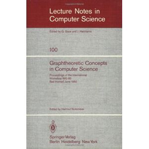 H. Noltemeier - Graphtheoretic Concepts in Computer Science: Proceedings of the International Workshop WG 80 Bad Honnef, June 15-18, 1980: v. 100 (Lecture Notes in Computer Science)