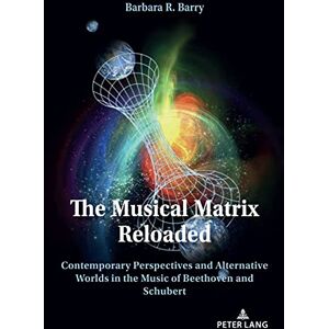 Barbara Barry - The Musical Matrix Reloaded: Contemporary Perspectives and Alternative Worlds in the Music of Beethoven and Schubert