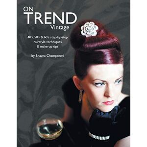 Bhavna Champaneri - On Trend Vintage: 40's, 50's & 60's step-by-step hairstyle techniques & make-up tips