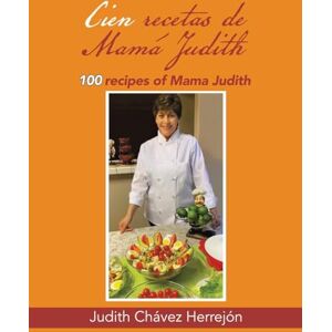 Herrejón, Judith Chávez - Cien recetas de Mamá Judith: 100 recipes of Mama Judith