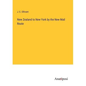 Ollivant, J. E. - New Zealand to New York by the New Mail Route