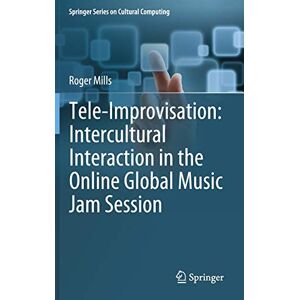 Roger Mills - Tele-Improvisation: Intercultural Interaction in the Online Global Music Jam Session (Springer Series on Cultural Computing)