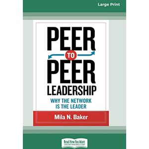 Baker, Mila N. - Peer-to-Peer Leadership: Why the Network Is the Leader (16pt Large Print Edition)