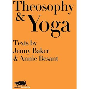 Jenny Baker - Theosophy and Yoga: Texts by Jenny Baker and Annie Besant (Modern Theosophy, Band 4)