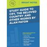 Intelligent Education - Study Guide to Cry, The Beloved Country and Other Works by Alan Paton (Bright Notes)