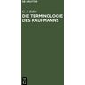 Edler, C. F. - Die Terminologie des Kaufmanns: Ein Hilfsbuch für Handlungsbeklissene