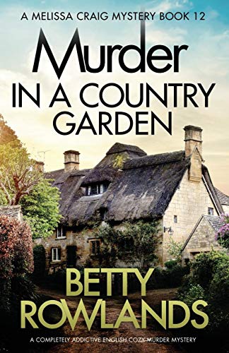 Betty Rowlands - Murder in a Country Garden: A completely addictive English cozy murder mystery (A Melissa Craig Mystery, Band 12)