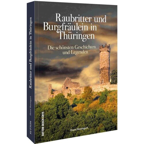 Sutton Verlag GmbH Raubritter und Burgfräulein in Thüringen