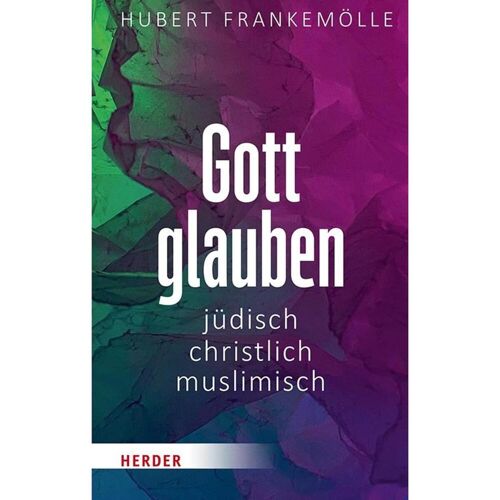 Herder Verlag GmbH Gott glauben - jüdisch, christlich, muslimisch