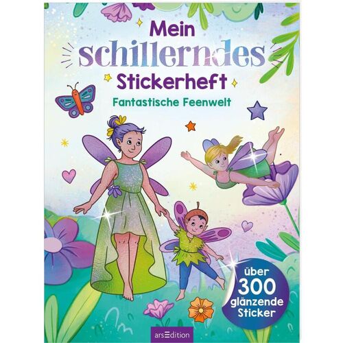Ars Edition GmbH Mein schillerndes Stickerheft - Fantastische Feenwelt