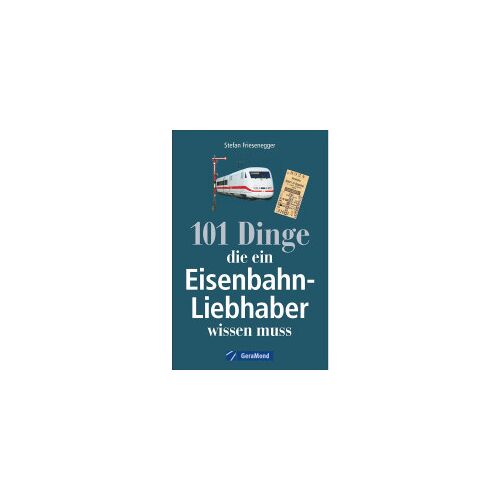 101 Dinge die ein Eisenbahn-Liebhaber wissen muss