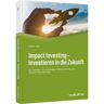 Haufe Lexware GmbH Impact Investing - Investieren in die Zukunft