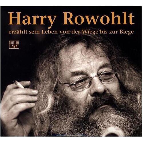 Edition Tiamat Harry Rowohlt erzählt sein Leben von der Wiege bis zur Biege, Belletristik von Harry Rowohlt