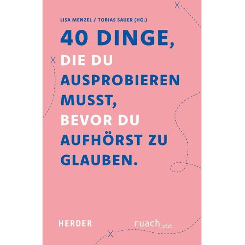 Herder 40 Dinge, die du ausprobieren musst, bevor Du aufhörst zu glauben, Sachbücher von Lisa Menzel, Tobias Sauer