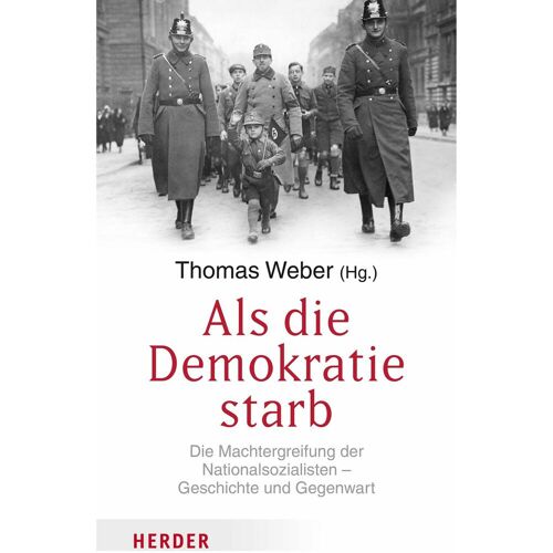Herder Als die Demokratie starb, Sachbücher von Niall Ferguson, Ulrich Schlie, Daniel Ziblatt, Thomas Weber, Wieland Giebel, Michael Ignatieff, Hedwig Richter, Benjamin Carter Hett, Robert Gellately, Beatrice de Graaf, Hermann Beck, Gavriel Rosenfeld, Jon