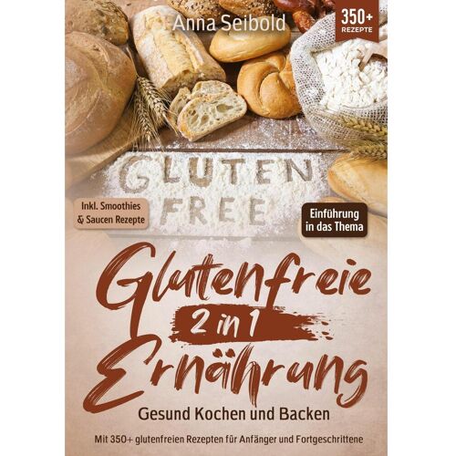 Tredition Glutenfreie Ernährung 2 in 1 - Gesund Kochen und Backen, Ratgeber von Anna Seibold