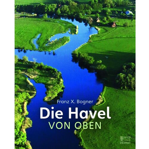 Bild Und Heimat Verlag Die Havel von oben, Ratgeber von Franz X. Bogner
