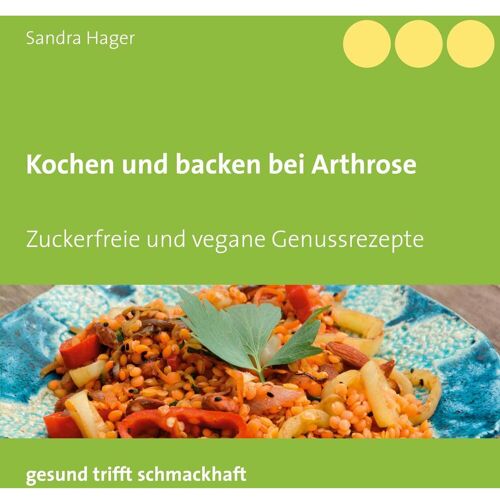 Books on Demand Kochen und backen bei Arthrose, Ratgeber von Sandra Hager